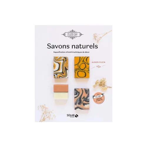 Pour mieux vivre dehors：Le livre " Savons au naturel - saponification a froid & techniques de décor " aux Éditions Solar