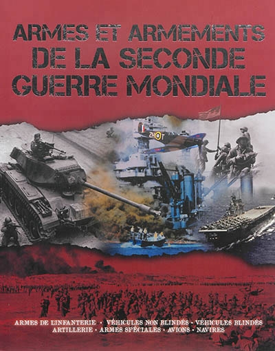Armes et armements de la Seconde Guerre mondiale : armes de l'infanterie, véhicules non blindés, véhicules blindés, artillerie, armes spéciales, avio