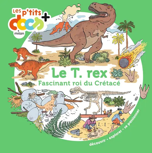 Une idée maline pour le jardin：Livre "Le T. rex, fascinant roi du Crétacé" collection Les p’tits docs+ aux Éditions Milan